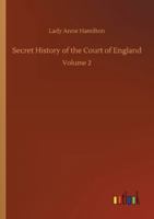 Secret History of the Court of England: Volume 2 3752330058 Book Cover