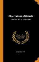 Observations of Comets: From B. C. 611 to A, Part 1640 1018538437 Book Cover