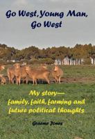 Go West, Young Man, Go West: My story—family, faith, farming and future political thoughts 1763823326 Book Cover