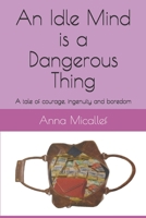 An Idle Mind is a Dangerous Thing: A tale of courage, ingenuity and boredom 1718848226 Book Cover
