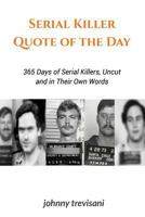 Serial Killer Quote of the Day: 365 Days of Serial Killers Uncut and In Their Own Words 0988213850 Book Cover