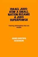 Israel Judo: How a Small Nation Became a Judo Superpower: Training philosophies that win medals B0F4KV5HFY Book Cover
