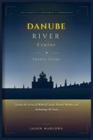 DANUBE RIVER CRUISE TAVEL GUIDE: Uncover the Secrets of Medieval Castles, Historic Wonders, and Enchanting Old Towns (The Jason Marlowe Travel Guide Series) B0G4XFWRKM Book Cover