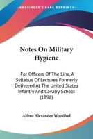 Notes On Military Hygiene: For Officers Of The Line, A Syllabus Of Lectures Formerly Delivered At The United States Infantry And Cavalry School 1437070302 Book Cover