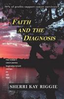 Faith and the Diagnosis: One Woman's Cancer Journey; Inspiration Toward Courage Joy and Hope 0692743391 Book Cover