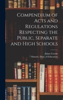 Compendium of Acts and Regulations Respecting the Public, Separate and High Schools [microform] 1013429079 Book Cover
