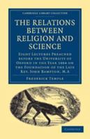 The Relations between Religion and Science: Eight Lectures Preached before the University of Oxford in the Year 1884 on the Foundation of the Late Rev. John Bampton, M.A. (Cambridge Library Collection 1512086959 Book Cover