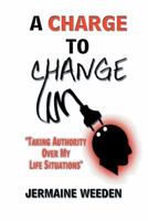 A Charge to Change: "Taking Authority over My Life Situations" 1973619814 Book Cover