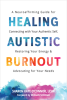 Healing Autistic Burnout: A Neuroaffirming Guide for Connecting with Your Authentic Self, Restoring Your Energy, and Advocating for Your Needs 1648486711 Book Cover