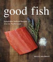 Good Fish: Sustainable Seafood Recipes from the Pacific Coast 1570616620 Book Cover