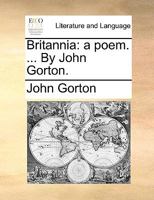 Britannia: a poem. ... By John Gorton. 1170002714 Book Cover