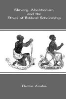 Slavery, Abolitionism, and the Ethics of Biblical Scholarship 1909697184 Book Cover