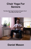 Chair Yoga For Seniors: The Only Chair Yoga For Seniors Program You ll Ever Need (The New You) 1806296128 Book Cover