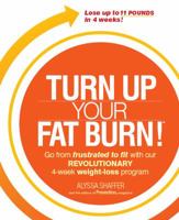 Turn Up Your Fat Burn!: Go from frustrated to fit with our revolutionary 4-week weight-loss program! 1609610318 Book Cover