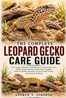LEOPARD GECKO CARE GUIDE: The Complete Beginner’s Handbook to Leopard Gecko Care, Habitat Setup, Feeding and Nutrition, Handling, Behavior, Health, Breeding, Enclosure Maintenance, and Common Problems B0HFX12BB7 Book Cover