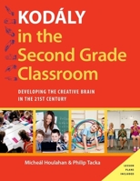 Kod�ly in the Second Grade Classroom: Developing the Creative Brain in the 21st Century 0190235799 Book Cover