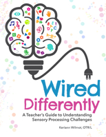 Wired Differently: A Teacher’s Guide to Understanding Sensory Processing Challenges 0876597983 Book Cover
