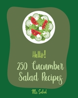 Hello! 250 Cucumber Salad Recipes: Best Cucumber Salad Cookbook Ever For Beginners [Book 1] 1710292695 Book Cover