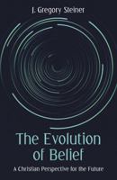 The Evolution of Belief: A Christian Perspective for the Future 148086384X Book Cover