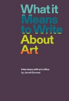 What it Means to Write About Art: Interviews with art critics 1941701892 Book Cover