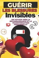 Guérir les Blessures Invisibles : Un Voyage vers la Reconnaissance et la Transformation Personnelle: 50 Blessures Émotionnelles Explorées, Comprises ... Épanouissement Authentique (French Edition) B0CRQM2378 Book Cover