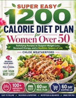 Super Easy 1200 Calorie Diet Plan for Women Over 50: Satisfying Recipes to Support Weight Loss, Renewed Energy, and a Healthier Season of Life B0HG7D7C9W Book Cover