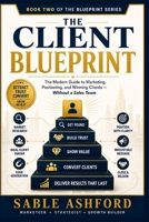 The Client Blueprint: The Modern Guide to Marketing, Positioning, and Winning Clients as a Freelancer or Independent Entrepreneur - Without a Sales Team B0HDLHWWC5 Book Cover