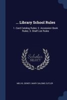 ... Library School Rules: 1. Card Catalog Rules: 2. Accession Book Rules; 3. Shelf List Rules 3337169929 Book Cover