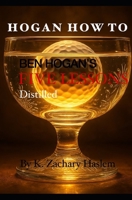 Hogan How To: Ben Hogan's Five Lessons Distilled 0979316642 Book Cover