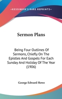 Sermon Plans: Being Four Outlines of Sermons, Chiefly on the Epistles and Gospels, for Each Sunday and Holiday of the Year 1016915411 Book Cover