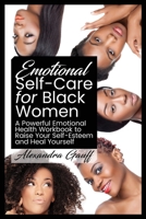 Emotional Self-Care for Black Women: A Powerful Emotional Health Workbook to Raise Your Self-Esteem and Heal Yourself 1777846269 Book Cover
