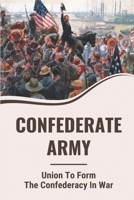 Confederate Army: Union To Form The Confederacy In War: Explaining The Union Victory In Civil War null Book Cover