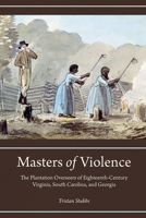 Masters of Violence: The Plantation Overseers of Eighteenth-Century Virginia, South Carolina, and Georgia 1611178843 Book Cover