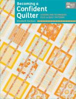 Becoming a Confident Quilter: Lessons and Techniques Plus 14 Quilt Patterns 1604682310 Book Cover