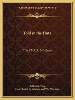 Told in the Huts; the Y.M.C.A. Gift Book, Contributed by Soldiers & war Workers. With Introd. by Arthur K. Yapp. Illustrated by Cyrus Cuneo, Published ... our Soldiers, Sailors & Munition Workers 1015176917 Book Cover
