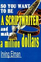 So You Want to Be a Scriptwriter and Make a Million Dollars 0595099777 Book Cover