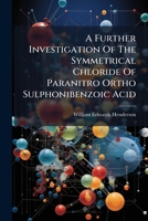 A Further Investigation of the Symmetrical Chloride of Paranitroorthosulphobenzoic Acid 1178924637 Book Cover
