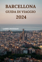 Barcellona Guida Viaggio 2024: Informazioni Dettagliate Su Come Esplorare La Città Catalana Con Posti Dove Soggiornare, Cibo Da Provare, Ristoranti, B0CQBXWZPL Book Cover