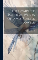 The Complete Poetical Works of James Russell Lowell; Volume 1 1022113321 Book Cover