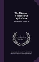The Missouri Yearbook Of Agriculture: Annual Report, Volume 38... 134641422X Book Cover