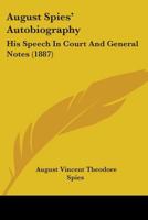 August Spies' Autobiography: His Speech In Court And General Notes 0548812810 Book Cover
