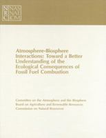 Atmosphere-Biosphere Interactions: Toward a Better Understanding of the Ecological Consequences of Fossil Fuel Combustion 0309031966 Book Cover