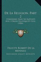 de La Religion Consida(c)Ra(c)E Dans Ses Rapports Avec L'Ordre Politique Et Civil. 2e Partie 2011787440 Book Cover