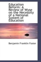 Education Reform. A Review of Wyse on the Necessity of a National System of Education, Comprising the Substance of That Work, so Far as Relates to Common School and Popular Education 1113054433 Book Cover