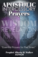 Apostolic Intercessory Prayers: WISDOM REVELATION, KNOWLEDGE, TRANSFORMATION Essential Prayers for The Times 1638143838 Book Cover