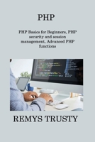 PHP: PHP Basics for Beginners, PHP security and session management, Advanced PHP functions 1806309750 Book Cover