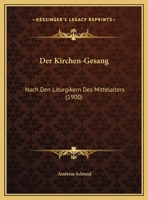 Der Kirchen-Gesang: Nach Den Liturgikern Des Mittelalters (1900) 1160437734 Book Cover