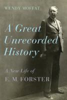 Great Unrecorded History: A New Life of E.M. Forster 0312572891 Book Cover