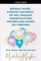 Birthday Wishes, Sympathy Sentiments, Get Well Messages, Congratulations, Mother's and Father's Day Greetings (What Should I Write on This Card?) B0H2BM4SS1 Book Cover