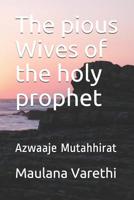 The pious Wives of the holy prophet: Azwaaje Mutahhirat 1093683449 Book Cover